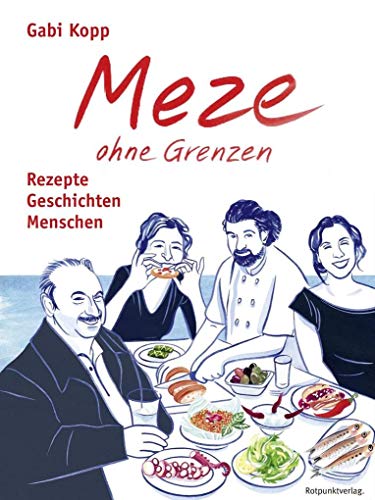 Meze ohne Grenzen: Rezepte, Geschichten, Menschen von Rotpunktverlag, Zürich